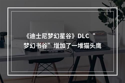 《迪士尼梦幻星谷》DLC“梦幻书谷”增加了一堆猫头鹰