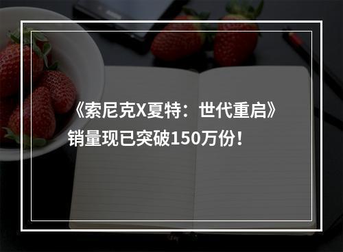 《索尼克X夏特：世代重启》销量现已突破150万份！