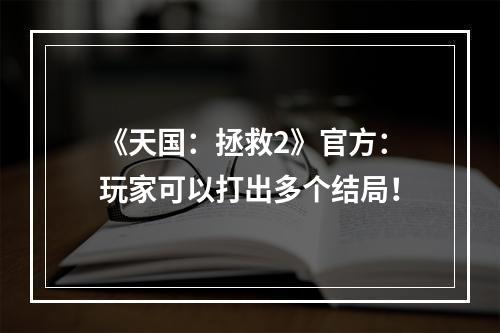 《天国：拯救2》官方：玩家可以打出多个结局！