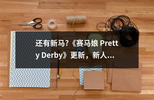 还有新马?《赛马娘 Pretty Derby》更新，新人物新剧情