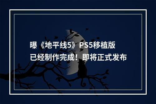 曝《地平线5》PS5移植版已经制作完成！即将正式发布