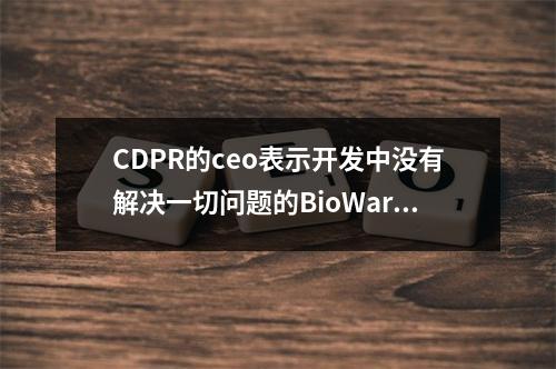 CDPR的ceo表示开发中没有解决一切问题的BioWare魔法