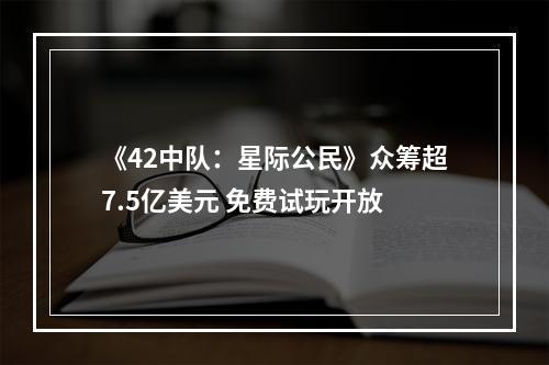 《42中队：星际公民》众筹超7.5亿美元 免费试玩开放