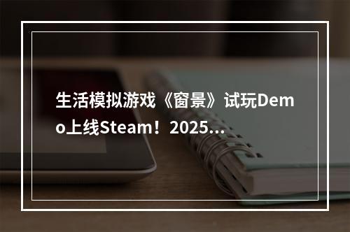 生活模拟游戏《窗景》试玩Demo上线Steam！2025年发售