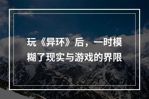 玩《异环》后，一时模糊了现实与游戏的界限