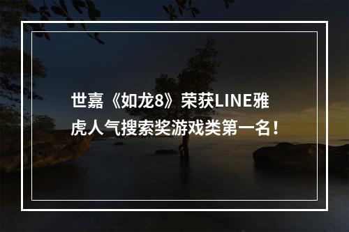 世嘉《如龙8》荣获LINE雅虎人气搜索奖游戏类第一名！