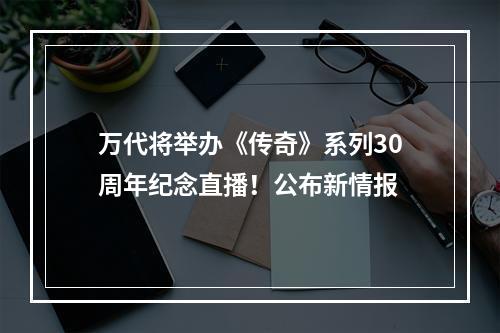 万代将举办《传奇》系列30周年纪念直播！公布新情报