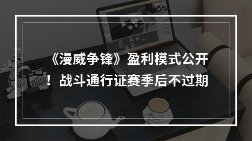 《漫威争锋》盈利模式公开！战斗通行证赛季后不过期