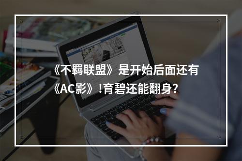 《不羁联盟》是开始后面还有《AC影》!育碧还能翻身？