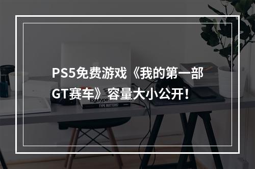 PS5免费游戏《我的第一部GT赛车》容量大小公开！