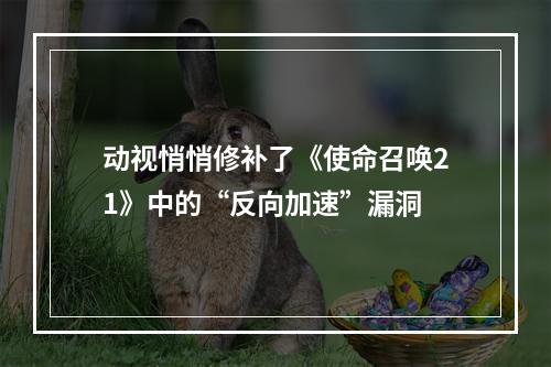 动视悄悄修补了《使命召唤21》中的“反向加速”漏洞