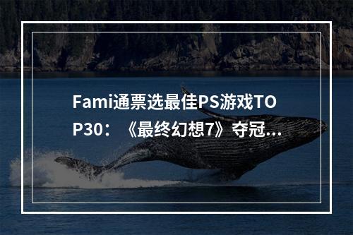 Fami通票选最佳PS游戏TOP30：《最终幻想7》夺冠！