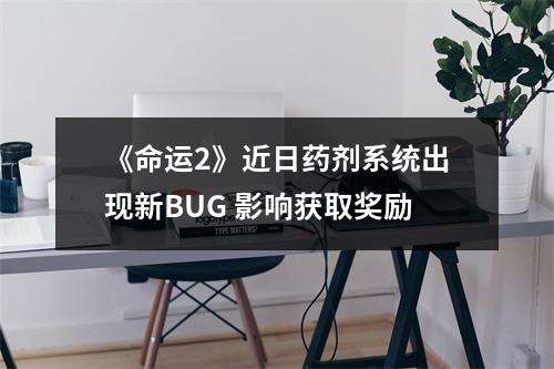 《命运2》近日药剂系统出现新BUG 影响获取奖励