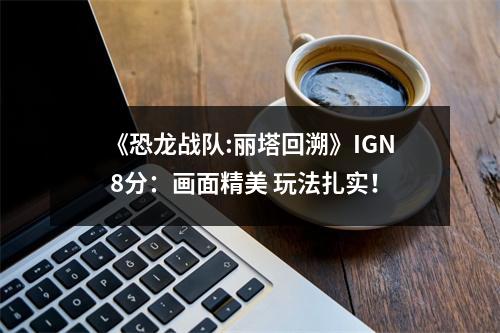 《恐龙战队:丽塔回溯》IGN 8分：画面精美 玩法扎实！