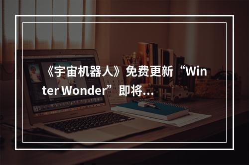 《宇宙机器人》免费更新“Winter Wonder”即将上线