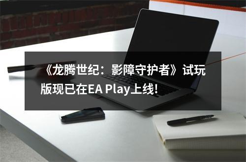 《龙腾世纪：影障守护者》试玩版现已在EA Play上线!