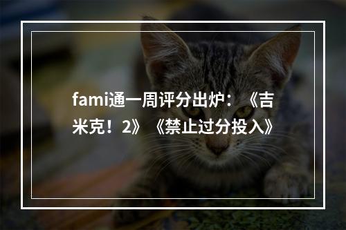 fami通一周评分出炉：《吉米克！2》《禁止过分投入》