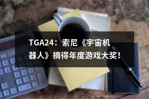 TGA24：索尼《宇宙机器人》摘得年度游戏大奖！