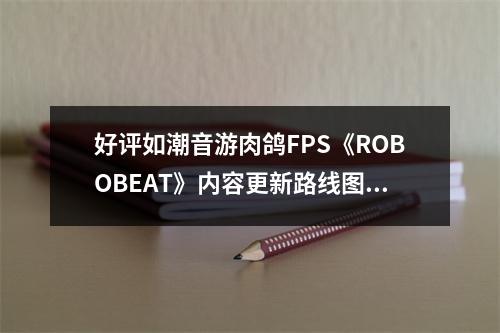 好评如潮音游肉鸽FPS《ROBOBEAT》内容更新路线图揭晓！