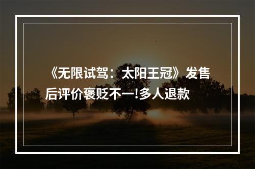 《无限试驾：太阳王冠》发售后评价褒贬不一!多人退款