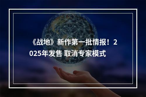 《战地》新作第一批情报！2025年发售 取消专家模式