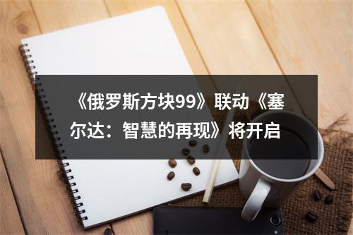 《俄罗斯方块99》联动《塞尔达：智慧的再现》将开启