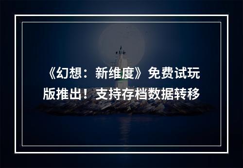 《幻想：新维度》免费试玩版推出！支持存档数据转移