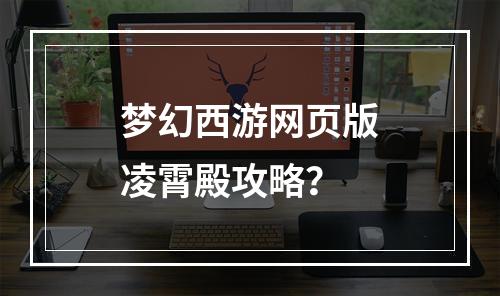 梦幻西游网页版凌霄殿攻略？