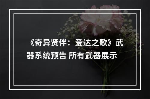 《奇异贤伴：爱达之歌》武器系统预告 所有武器展示