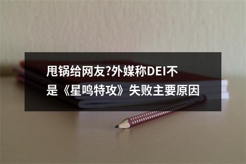 甩锅给网友?外媒称DEI不是《星鸣特攻》失败主要原因