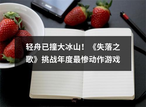 轻舟已撞大冰山！《失落之歌》挑战年度最惨动作游戏