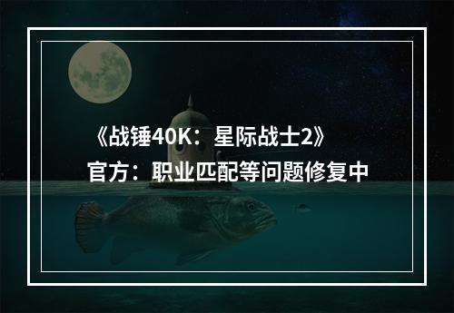 《战锤40K：星际战士2》官方：职业匹配等问题修复中