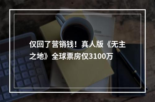 仅回了营销钱！真人版《无主之地》全球票房仅3100万