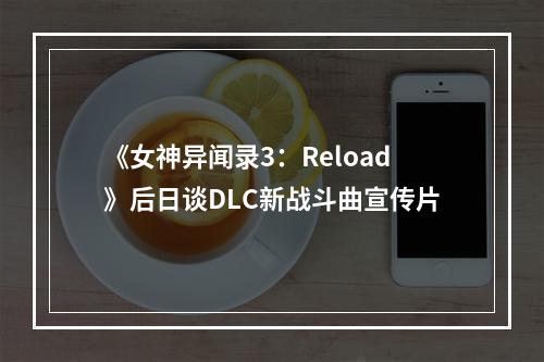 《女神异闻录3：Reload》后日谈DLC新战斗曲宣传片