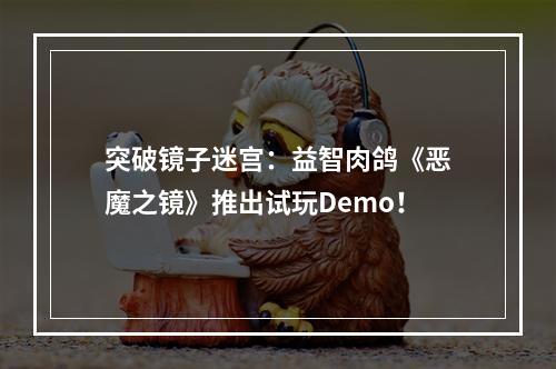 突破镜子迷宫：益智肉鸽《恶魔之镜》推出试玩Demo！