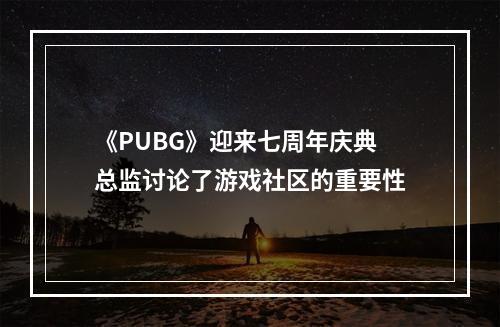 《PUBG》迎来七周年庆典 总监讨论了游戏社区的重要性