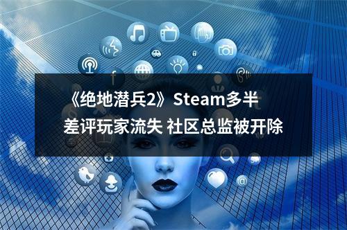 《绝地潜兵2》Steam多半差评玩家流失 社区总监被开除