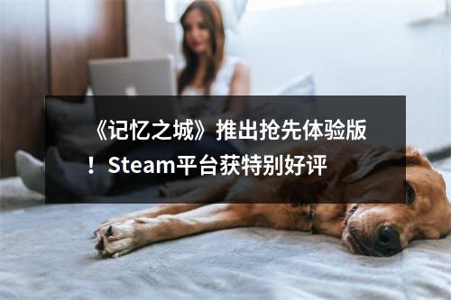 《记忆之城》推出抢先体验版！Steam平台获特别好评