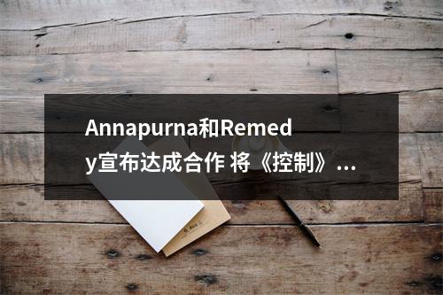 Annapurna和Remedy宣布达成合作 将《控制》等IP改编