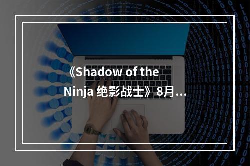 《Shadow of the Ninja 绝影战士》8月29日全平台上线