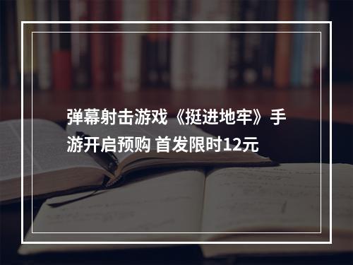 弹幕射击游戏《挺进地牢》手游开启预购 首发限时12元