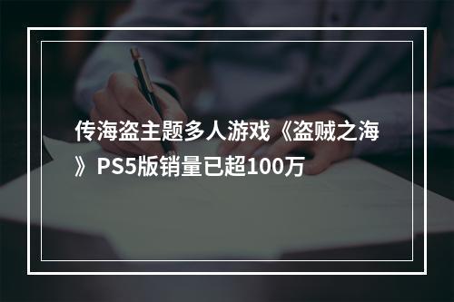 传海盗主题多人游戏《盗贼之海》PS5版销量已超100万