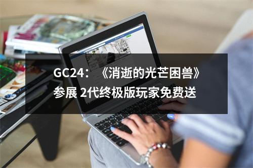 GC24：《消逝的光芒困兽》参展 2代终极版玩家免费送