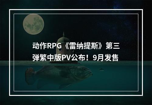 动作RPG《雷纳提斯》第三弹繁中版PV公布！9月发售