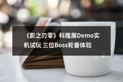 《影之刃零》科隆展Demo实机试玩 三位Boss轮番体验