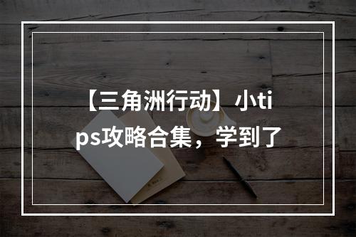 【三角洲行动】小tips攻略合集，学到了