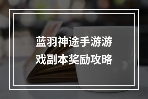 蓝羽神途手游游戏副本奖励攻略