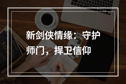 新剑侠情缘：守护师门，捍卫信仰