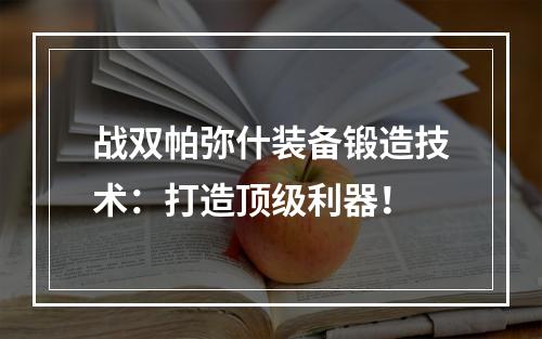 战双帕弥什装备锻造技术：打造顶级利器！