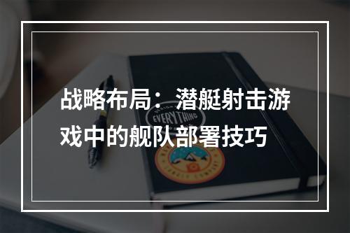 战略布局：潜艇射击游戏中的舰队部署技巧